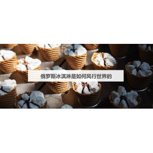 俄罗斯冰淇淋是如何风行世界的？